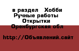  в раздел : Хобби. Ручные работы » Открытки . Оренбургская обл.